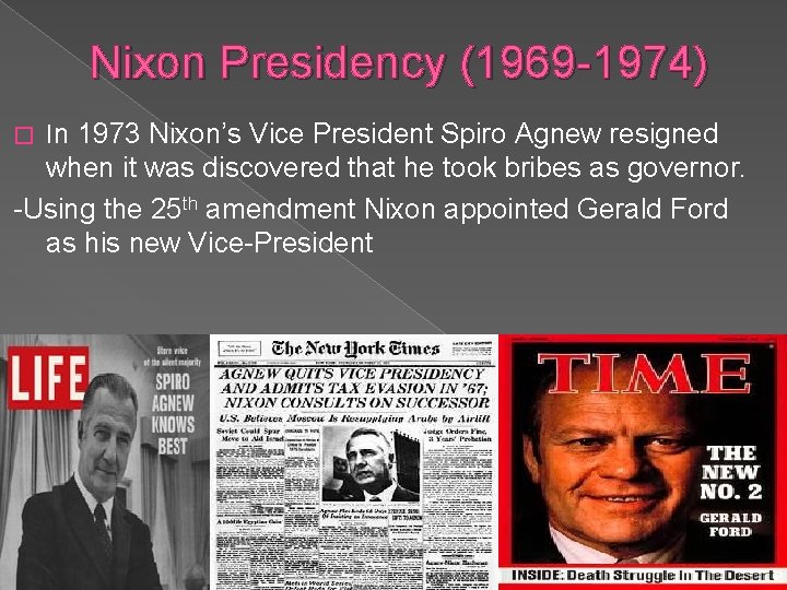 Nixon Presidency (1969 -1974) � In 1973 Nixon’s Vice President Spiro Agnew resigned when