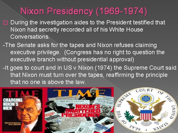 Nixon Presidency (1969 -1974) During the investigation aides to the President testified that Nixon
