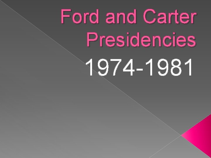 Ford and Carter Presidencies 1974 -1981 
