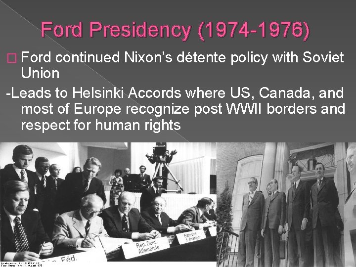 Ford Presidency (1974 -1976) � Ford continued Nixon’s détente policy with Soviet Union -Leads