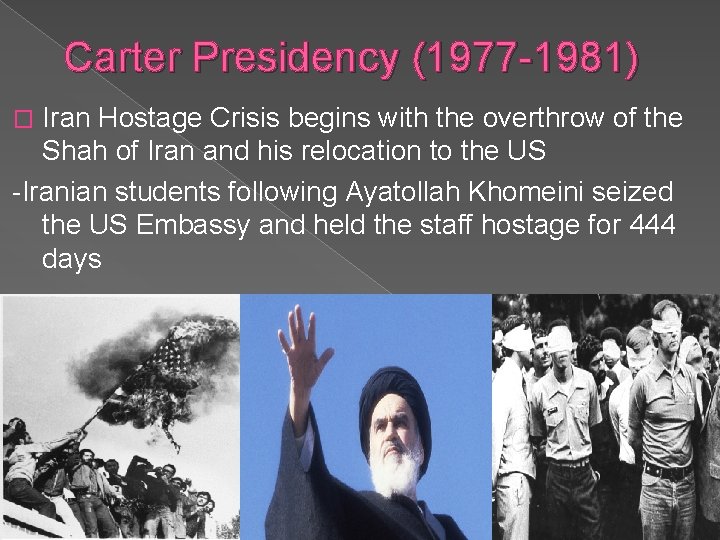 Carter Presidency (1977 -1981) Iran Hostage Crisis begins with the overthrow of the Shah