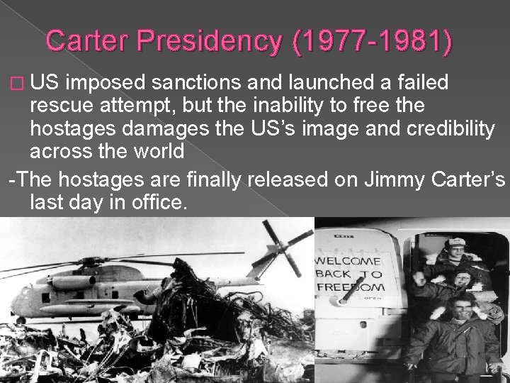 Carter Presidency (1977 -1981) � US imposed sanctions and launched a failed rescue attempt,