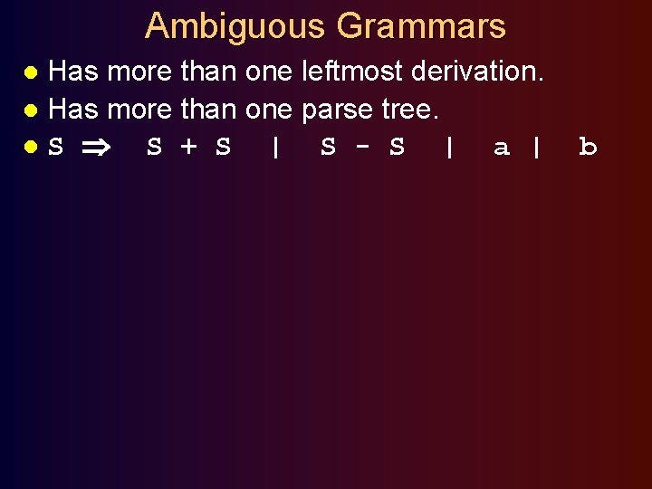 Ambiguous Grammars Has more than one leftmost derivation. l Has more than one parse