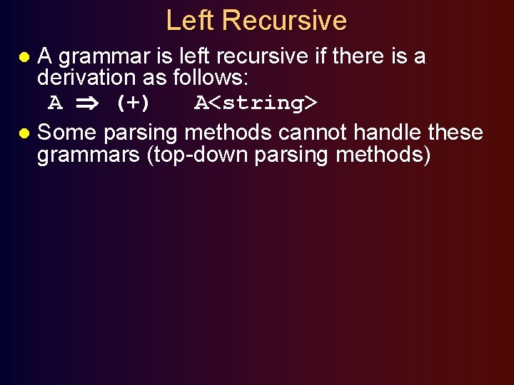 Left Recursive A grammar is left recursive if there is a derivation as follows: