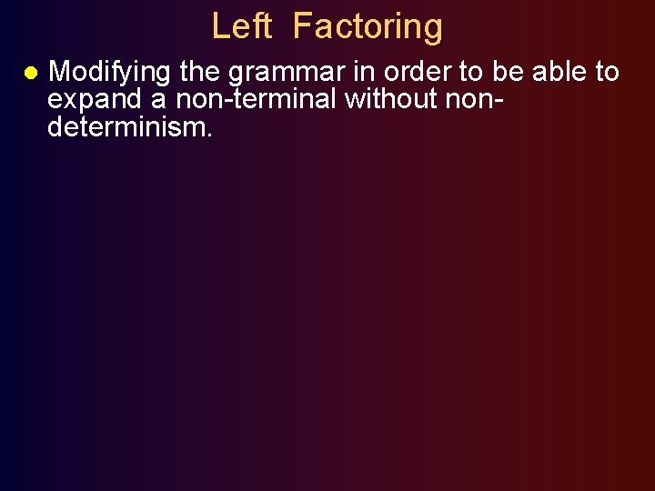 Left Factoring l Modifying the grammar in order to be able to expand a