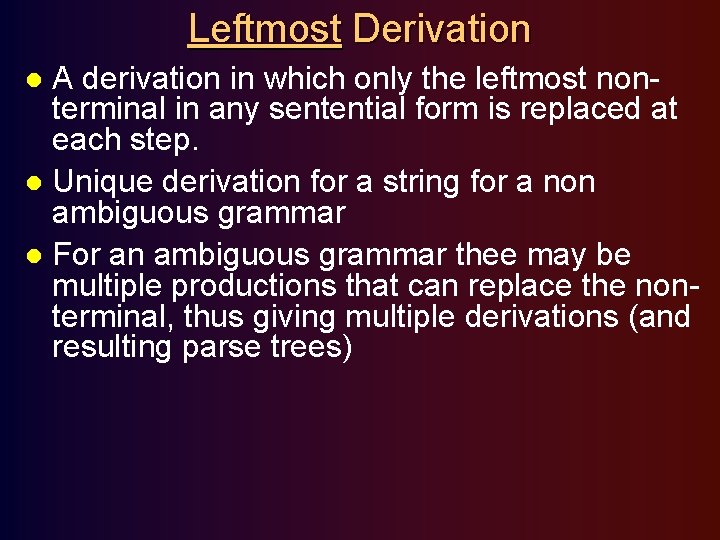 Leftmost Derivation A derivation in which only the leftmost nonterminal in any sentential form