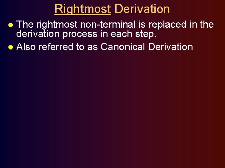 Rightmost Derivation The rightmost non-terminal is replaced in the derivation process in each step.