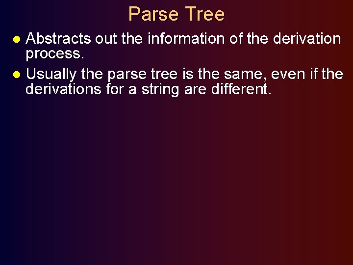Parse Tree Abstracts out the information of the derivation process. l Usually the parse