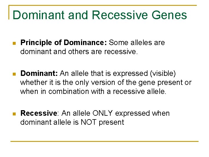 Dominant and Recessive Genes n Principle of Dominance: Some alleles are dominant and others