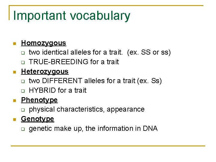 Important vocabulary n n Homozygous q two identical alleles for a trait. (ex. SS