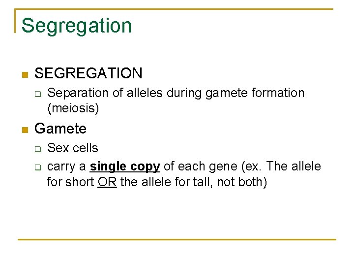 Segregation n SEGREGATION q n Separation of alleles during gamete formation (meiosis) Gamete q