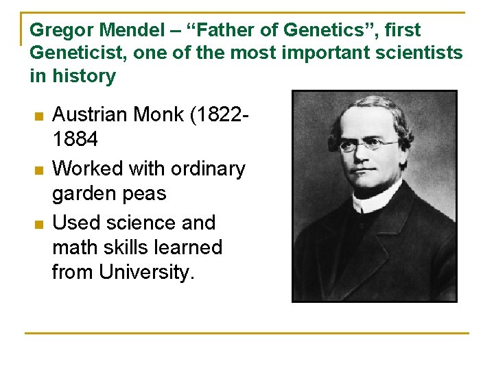 Gregor Mendel – “Father of Genetics”, first Geneticist, one of the most important scientists