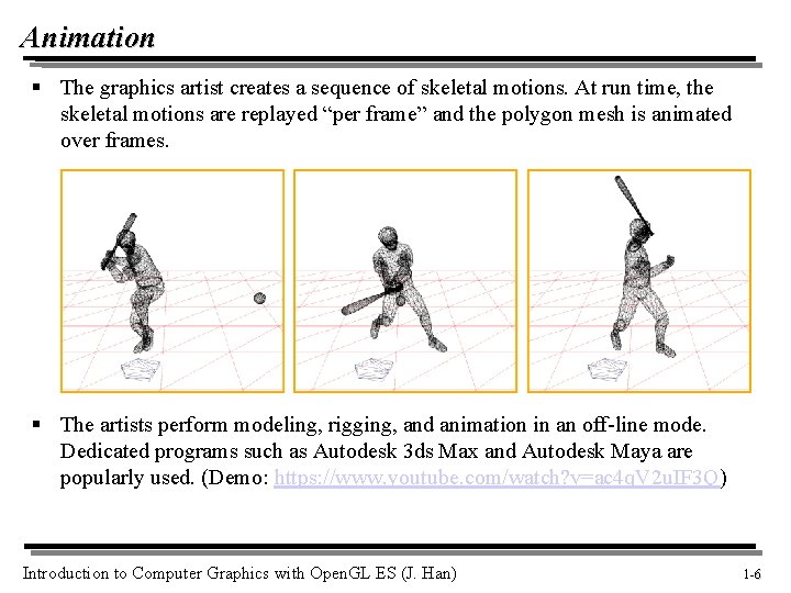 Animation § The graphics artist creates a sequence of skeletal motions. At run time,