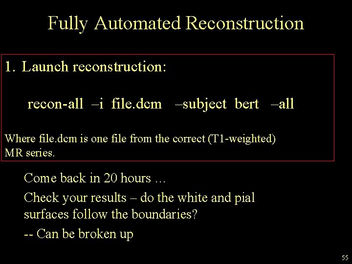 Fully Automated Reconstruction 1. Launch reconstruction: recon-all –i file. dcm –subject bert –all Where