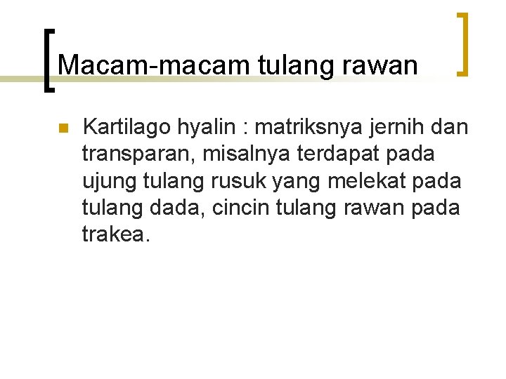 Macam-macam tulang rawan n Kartilago hyalin : matriksnya jernih dan transparan, misalnya terdapat pada