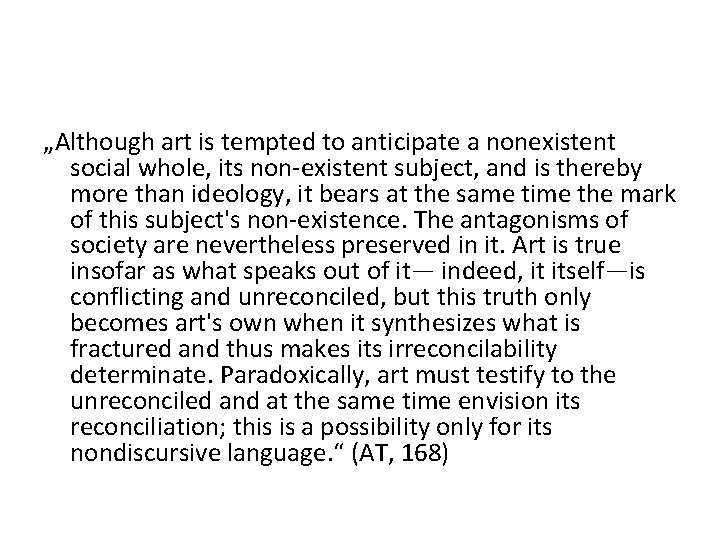 „Although art is tempted to anticipate a nonexistent social whole, its non-existent subject, and
