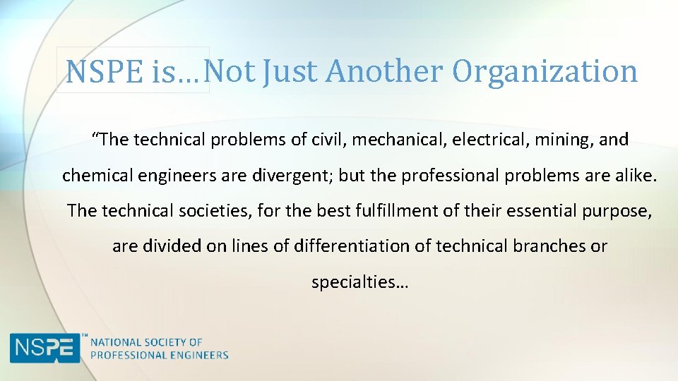 NSPE is… Not Just Another Organization “The technical problems of civil, mechanical, electrical, mining,