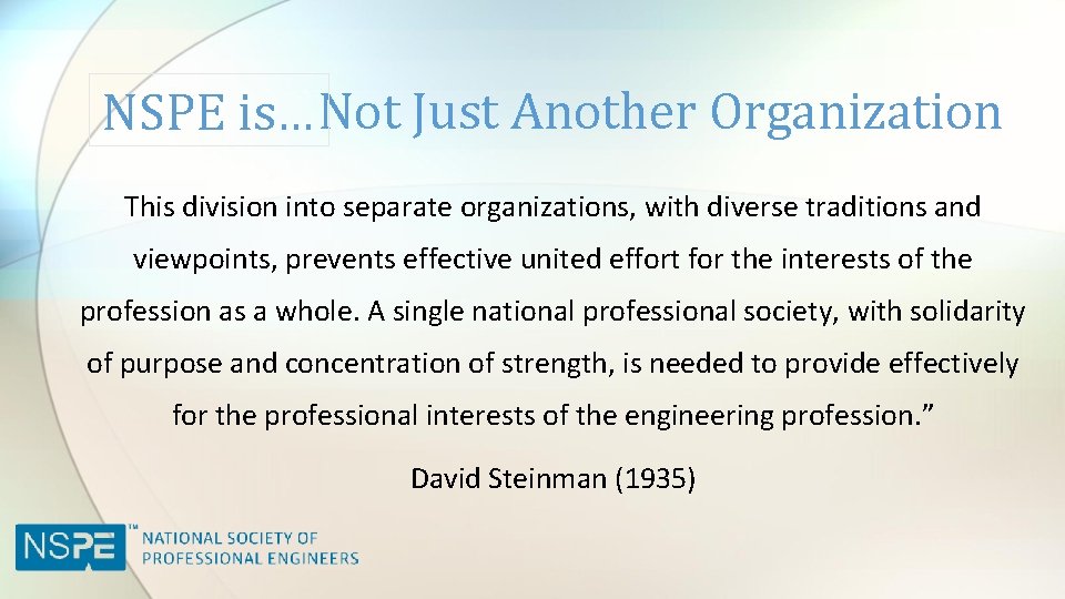 NSPE is… Not Just Another Organization This division into separate organizations, with diverse traditions
