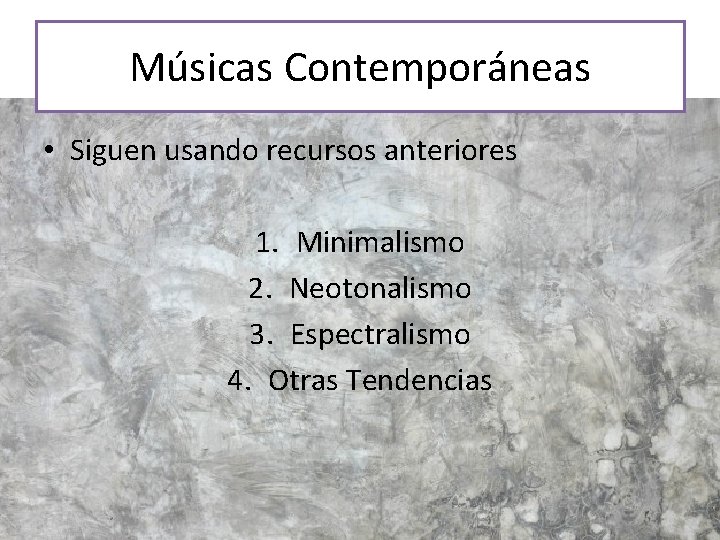 Músicas Contemporáneas • Siguen usando recursos anteriores 1. Minimalismo 2. Neotonalismo 3. Espectralismo 4.