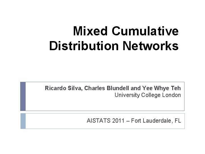 Mixed Cumulative Distribution Networks Ricardo Silva, Charles Blundell and Yee Whye Teh University College