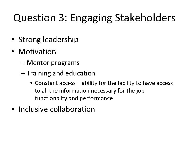 Question 3: Engaging Stakeholders • Strong leadership • Motivation – Mentor programs – Training