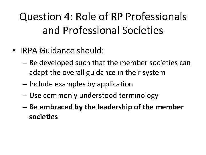 Question 4: Role of RP Professionals and Professional Societies • IRPA Guidance should: –