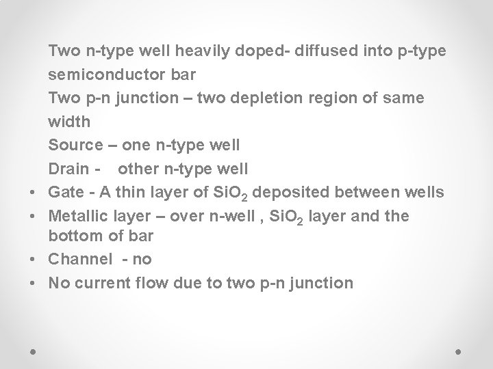  • • Two n-type well heavily doped- diffused into p-type semiconductor bar Two