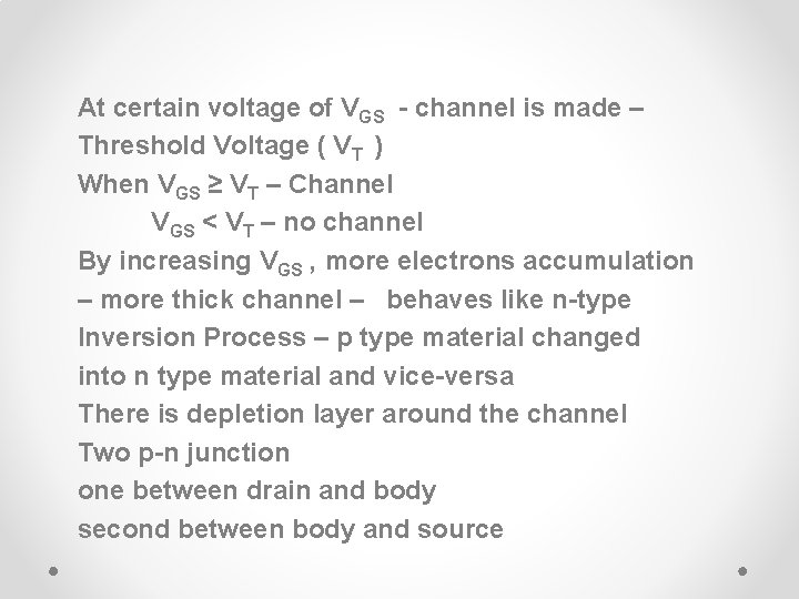 At certain voltage of VGS - channel is made – Threshold Voltage ( VT