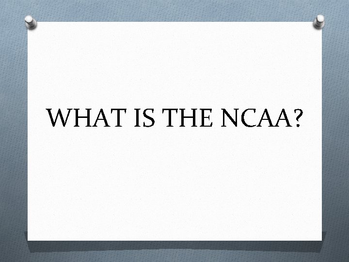 WHAT IS THE NCAA? 