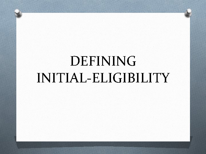 DEFINING INITIAL-ELIGIBILITY 