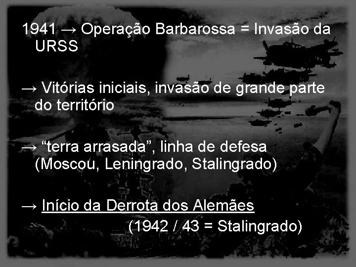 1941 → Operação Barbarossa = Invasão da URSS → Vitórias iniciais, invasão de grande