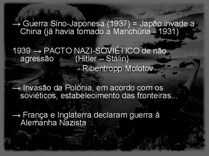 → Guerra Sino-Japonesa (1937) = Japão invade a China (já havia tomado a Manchúria