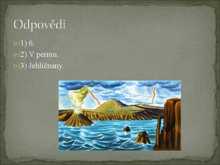 Odpovědi 1) 6. 2) V permu. 3) Jehličnany. 