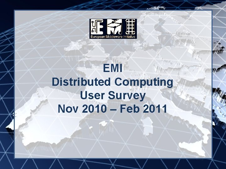 EMI INFSO-RI-261611 EMI Distributed Computing User Survey Nov 2010 – Feb 2011 