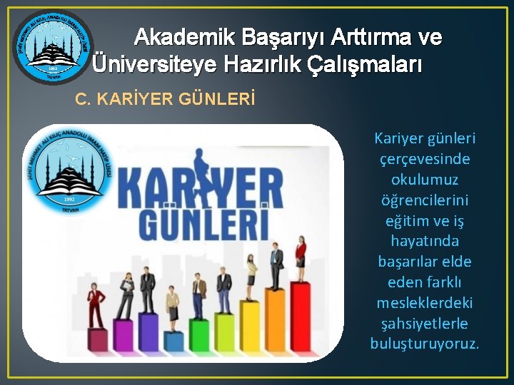 Akademik Başarıyı Arttırma ve Üniversiteye Hazırlık Çalışmaları C. KARİYER GÜNLERİ Kariyer günleri çerçevesinde okulumuz