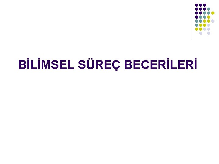 BİLİMSEL SÜREÇ BECERİLERİ 