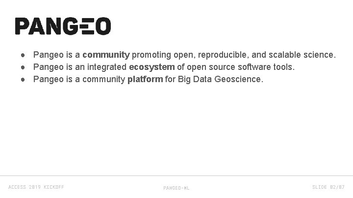 ● Pangeo is a community promoting open, reproducible, and scalable science. ● Pangeo is