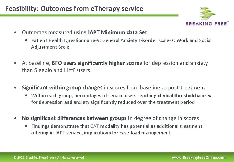 Feasibility: Outcomes from e. Therapy service • Outcomes measured using IAPT Minimum data Set: