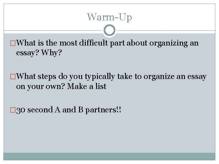 Warm-Up �What is the most difficult part about organizing an essay? Why? �What steps