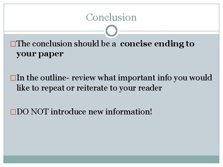 Conclusion �The conclusion should be a concise ending to your paper �In the outline-