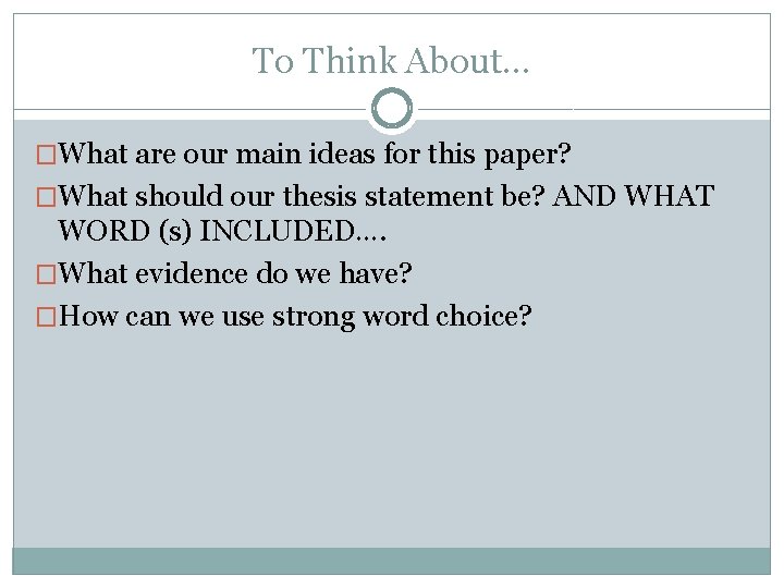 To Think About… �What are our main ideas for this paper? �What should our