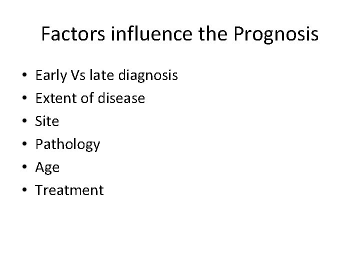 Factors influence the Prognosis • • • Early Vs late diagnosis Extent of disease