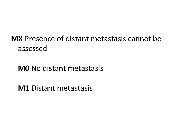 MX Presence of distant metastasis cannot be assessed M 0 No distant metastasis M