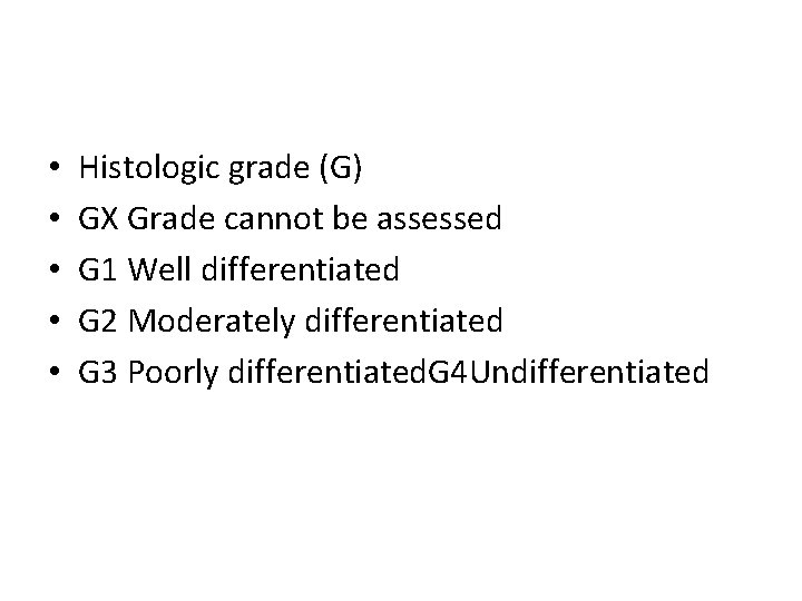  • • • Histologic grade (G) GX Grade cannot be assessed G 1