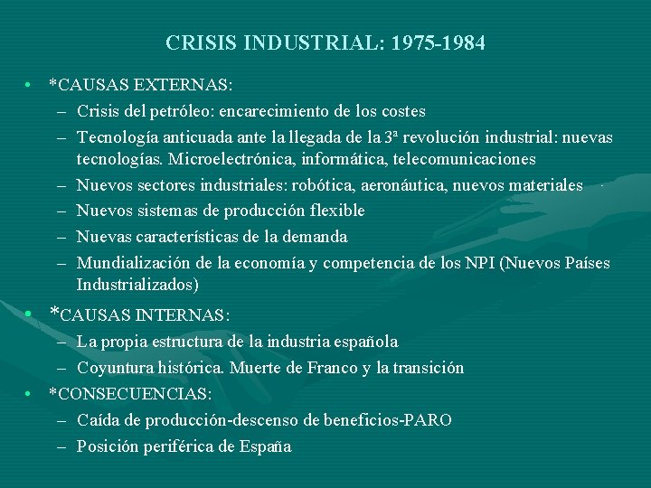 CRISIS INDUSTRIAL: 1975 -1984 • *CAUSAS EXTERNAS: – Crisis del petróleo: encarecimiento de los