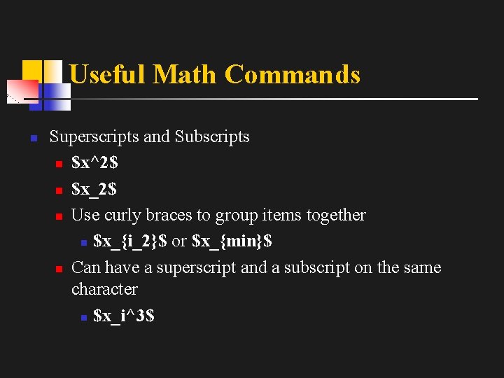 Useful Math Commands n Superscripts and Subscripts n $x^2$ n $x_2$ n Use curly
