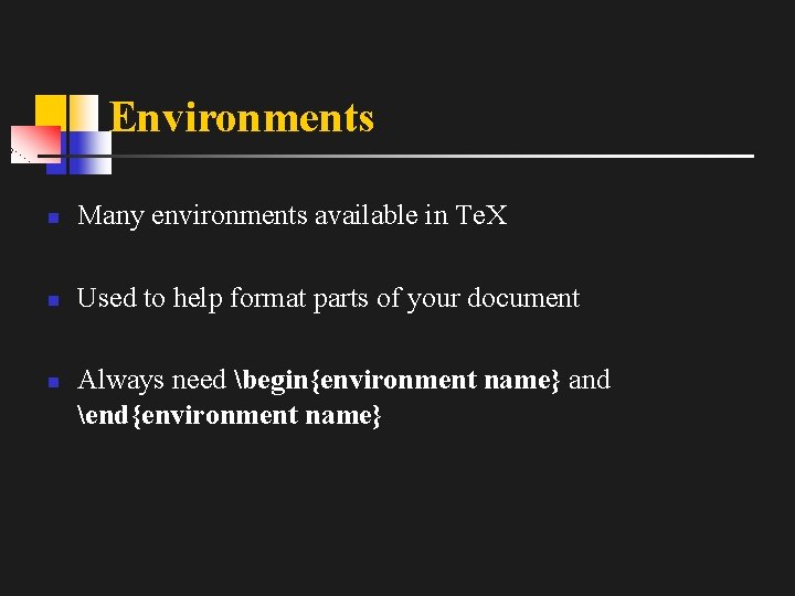 Environments n Many environments available in Te. X n Used to help format parts