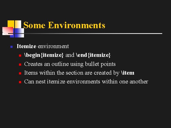 Some Environments n Itemize environment n begin{itemize} and end{itemize} n Creates an outline using