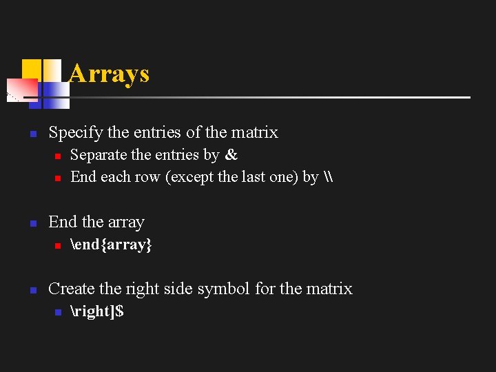 Arrays n Specify the entries of the matrix n n n End the array