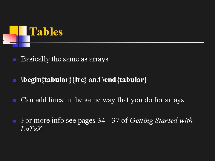 Tables n Basically the same as arrays n begin{tabular}{lrc} and end{tabular} n Can add
